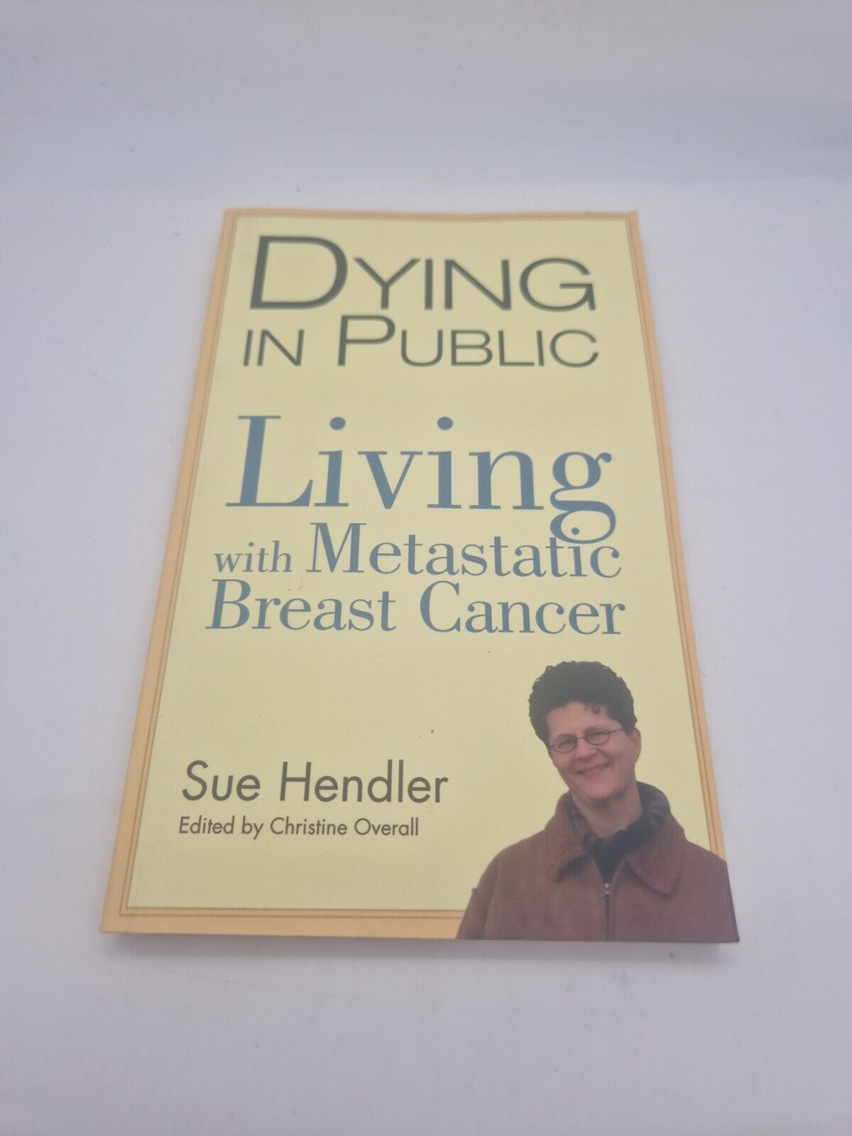 Dying in Public: Living with Metastatic Breast Cancer Hendler, Sue Christine