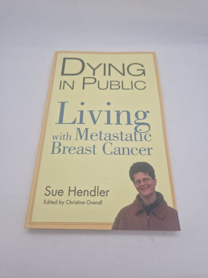 Dying in Public: Living with Metastatic Breast Cancer Hendler, Sue Christine